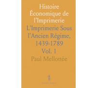 Histoire Économique de l’Imprimerie: L'Imprimerie Sous l'Ancien Régime, 1439-1789