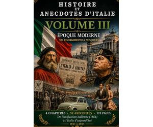 HISTOIRE et ANECDOTES D'ITALIE Du Risorgimento à nos jours: VOLUME III - ÉPOQUE MODERNE--Version Couleur--
