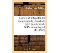 Histoire et antiquités des communes de Durcet, de Ste-Opportune, de St-Pierre-du-Regard Et de Ste-Honorine-la-Chardonne - Eugène Lainé de Néel - Hachette Bnf - broché - Livre