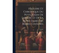 Histoire Et Chronique Du Petit Jehan De Saintré Et De La Jeune Dame Des Belles Cousines