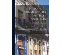 Histoire Et Commerce Des Antilles Angloises: Où L'on Trouve L'état Actuel De Leur Population & Quelques Détails Sur Le Commerce De Contrebande Des Ang