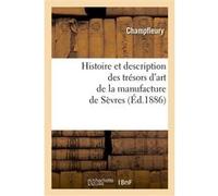 Histoire et description des trésors d'art de la manufacture de Sèvres Jules Champfleury (Auteur)