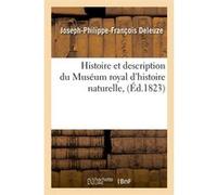 Histoire et description du Muséum royal d'histoire naturelle , (Éd.1823) Joseph-Philippe-François Deleuze (Auteur)