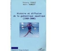 Histoire et diffusion de la gymnastique aquatique (1960-2000) Thierry Terret (Auteur), Henri Humbert (Auteur)