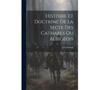 Histoire Et Doctrine De La Secte Des Cathares Ou Albigeois
