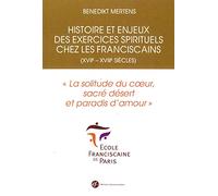 Histoire Et Enjeux Des Exercices Spirituels Chez Les Franciscains (Xviie-Xviiie Siècles) - La Solitude Du Coeur, Sacré Désert Et Paradis D'amour