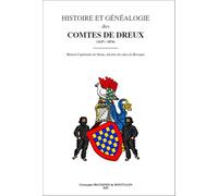 HISTOIRE ET GENEALOGIE DES COMTES DE DREUX (1137-1674): Maison Capétienne de Dreux, Ancêtre des Ducs de Bretagne