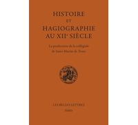 Histoire Et Hagiographie Au Xiie Siècle - La Production De La Collégiale De Saint-Martin De Tours
