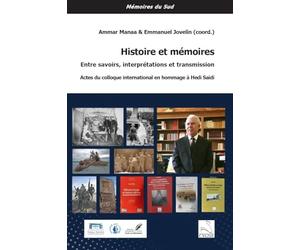 Histoire et mémoires : entre savoirs, interprétations et transmission: Actes du colloque international en hommage à Hedi Saidi
