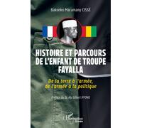 Histoire et parcours de l’enfant de troupe Fayalla De la terre à l’armée, de l’armée à la politique - Bakonko Maramany Cisse - L'harmattan - broché - Récit