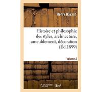 Histoire et philosophie des styles, architecture, ameublement, décoration. Volume 2