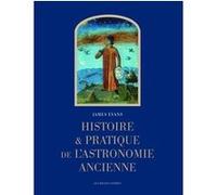 Histoire et pratique de l'astronomie ancienne James Evans (Auteur), Alain Philippe Segonds (Traduction), Michel-Pierre Lerner (Coauteur), Concetta Luna (Coauteur), Denis Savoie (Coauteur)
