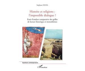 Histoire et religions : l'impossible dialogue ?: Essai d'analyse comparative des grilles de lecture historique et monothéistes