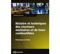 Histoire et techniques des réacteurs nucléaires et de leurs combustibles Dominique Greneche (Auteur)