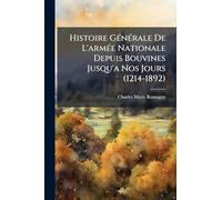 Histoire GÃ(c)nÃ(c)rale De L'armÃ(c)e Nationale Depuis Bouvines Jusqu'a Nos Jours (1214-1892)