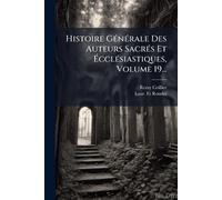 Histoire GÃ(c)nÃ(c)rale Des Auteurs SacrÃ(c)s Et Ã cclÃ(c)siastiques, Volume 19...