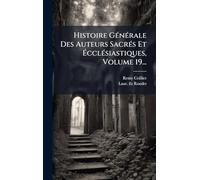 Histoire GÃ(c)nÃ(c)rale Des Auteurs SacrÃ(c)s Et Ã cclÃ(c)siastiques, Volume 19...