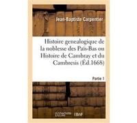 Histoire genealogique de la noblesse des Païs-Bas ou Histoire de Cambray et du Cambresis. Partie 1 Jean-Baptiste Carpentier (Auteur)
