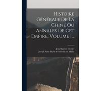 Histoire Générale De La Chine Ou Annales De Cet Empire, Volume 1...
