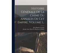 Histoire Générale De La Chine Ou Annales De Cet Empire, Volume 1...