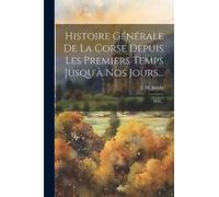Histoire Générale De La Corse Depuis Les Premiers Temps Jusqu'à Nos Jours...: 1835...