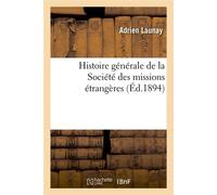 Histoire générale de la Société des missions étrangères (Éd.1894) Adrien Launay (Auteur)