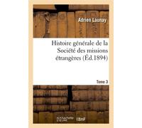 Histoire générale de la Société des missions étrangères. Tome 3 (Éd.1894) - Adrien Launay - Hachette Bnf - broché - Livre