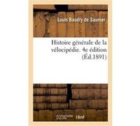 Histoire générale de la vélocipédie. 4e édition Louis Baudry de Saunier (Auteur)