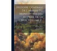 Histoire Générale De L'abbaye Du Mont-St-Michel Au Péril De La Mer, Volume 2...