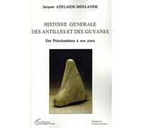 Histoire Générale Des Antilles Et Des Guyanes - Des Précolombiens À Nos Jours