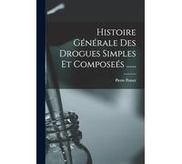 Histoire Générale Des Drogues Simples Et Composeés ......