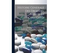 Histoire Generale Des Drogues, Simples Et Composeés: Renfermant Dans Les Trois Classes Des Vegetaux, Des Animaux & Des Mineraux, Tout Ce Qui Est ... Des Arts Les Plus Utiles À La Societé Des...