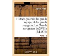 Histoire générale des grands voyages et des grands voyageurs. Les Grands navigateurs du XVIIIe