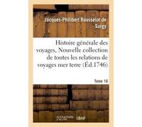 Histoire générale des voyages, ou Nouvelle collection de toutes les relations de voyages Tome 16 - Jacques-Philibert Rousselot de Surgy - Hachette Bnf - broché - Livre