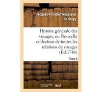 Histoire générale des voyages, ou Nouvelle collection de toutes les relations de voyages. Tome 5 Jacques-Philibert Rousselot de Surgy (Auteur)