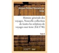 Histoire générale des voyages, ou Nouvelle collection de toutes les relations de voyages Tome 6 - Jacques-Philibert Rousselot de Surgy - Hachette Bnf - broché - Livre