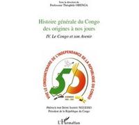 Histoire Générale Du Congo Des Origines À Nos Jours - Tome 4, Le Congo Et Son Avenir