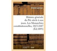 Histoire générale du IVe siècle à nos jours. Les Monarchies constitutionnelles, 1815-1847 - Ernest Lavisse - Hachette Bnf - broché - Livre