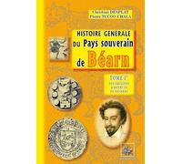 Histoire générale du pays souverain de Béarn - tome Ier : des origines à Henri III de Navarre