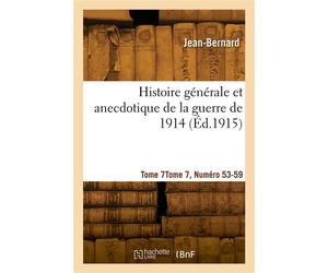Histoire générale et anecdotique de la guerre de 1914. Tome 7, Numéro 53-59 - Jean-Bernard - Hachette Bnf - broché - Livre