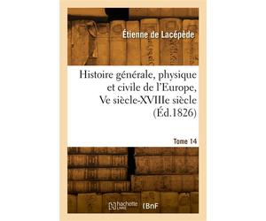 Histoire générale, physique et civile de l'Europe. Tome 14 - Étienne Lacépède - Hachette Bnf - broché - Livre