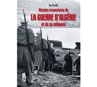 Histoire Iconoclaste De La Guerre D'algérie Et De Sa Mémoire