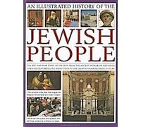 Histoire illustrée du peuple juif : L'histoire épique des Juifs sur 4 000 ans, depuis les anciens patriarches et rois jusqu'aux siècles passés
