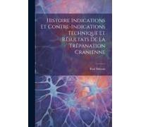 Histoire Indications Et Contre-Indications Technique Et Résultats De La Trépanation Cranienne