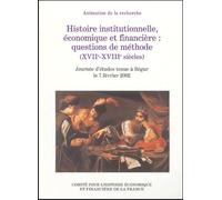 HISTOIRE INSTITUTIONNELLE, ÉCONOMIQUE ET FINANCIÈRE : QUESTIONS DE MÉTHODE (XVII: JOURNÉE D'ÉTUDES TENUE À SÉGUR LE 7 FÉVRIER 2002
