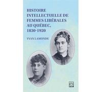 Histoire intellectuelle de femmes liberales au quebec 1830-1920 - Yvan Lamonde - Presses De L'universite Laval - broché - Essai
