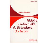 Histoire intellectuelle du libéralisme - Dix leçons - Pierre Manent - Calmann-Levy - Livre