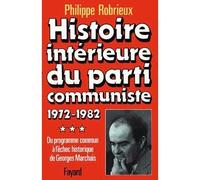 Histoire intérieure du parti communiste - Du programme commun à l'échec historique de Georges Marchais (1972-1982) - Philippe Robrieux - Fayard - Livre