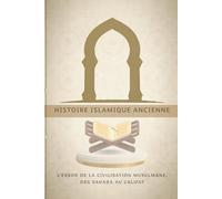 Histoire islamique ancienne: L'essor de la civilisation musulmane, des Sahaba au califat