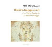Histoire, langage et art chez Walter Benjamin et Martin Heidegger - Mathias Giuliani - Klincksieck - broché - Etude